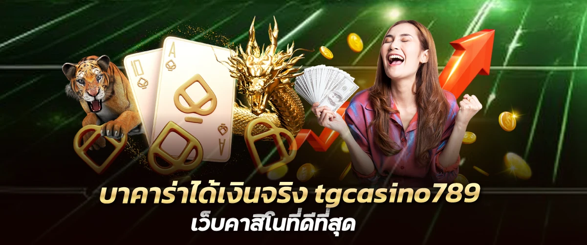 บาคาร่าได้เงินจริง tgcasino789 เว็บคาสิโนที่ดีที่สุด